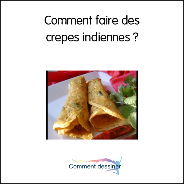 Comment faire des crepes indiennes